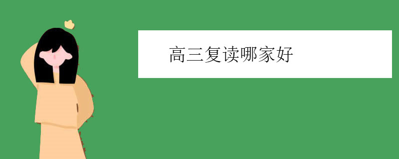 高三复读哪家好?12家有实力的机构上榜