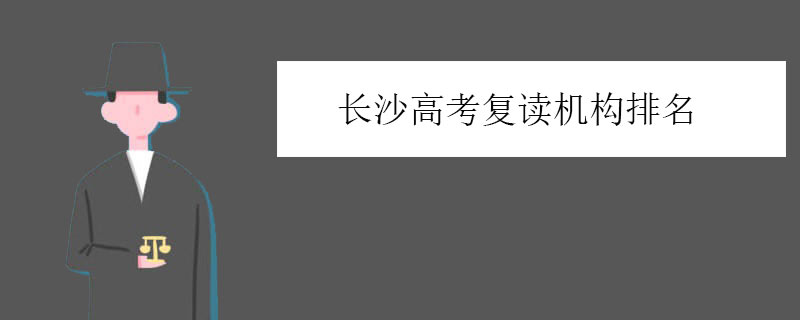长沙高考复读机构排名，精选实力机构