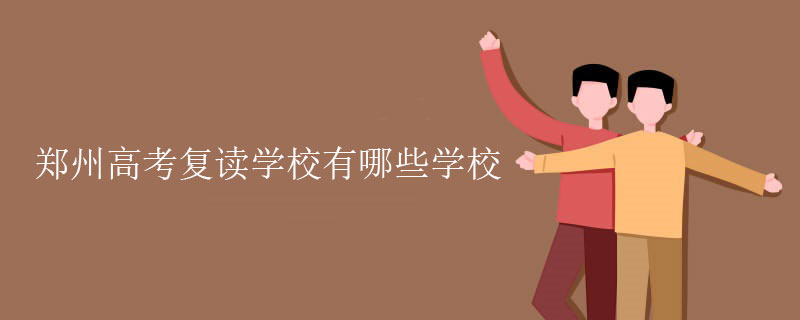 郑州高考复读学校有哪些学校？四家资源好的学校推荐