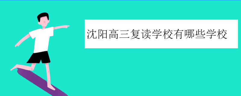 沈阳高三复读学校有哪些学校？好的复读学校推荐