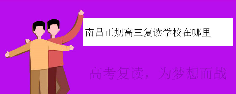 南昌正规高三复读学校在哪里（南昌哪里有高三复读班）