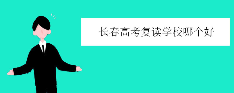 长春高考复读学校哪个好，两大高复学校推荐
