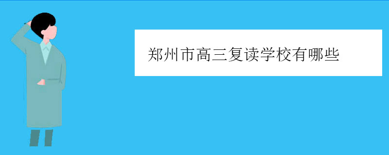 郑州市高三复读学校有哪些，高三复读学校排名一览