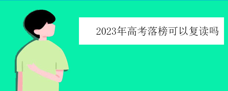 2023年高考落榜可以复读吗（落榜生还能复读吗）