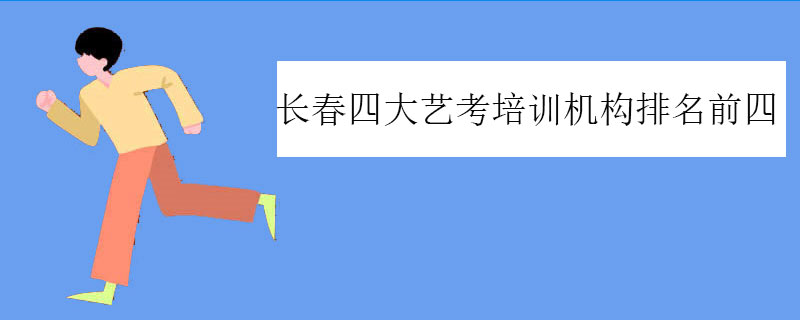 长春四大艺考培训机构排名前四，正规机构上榜